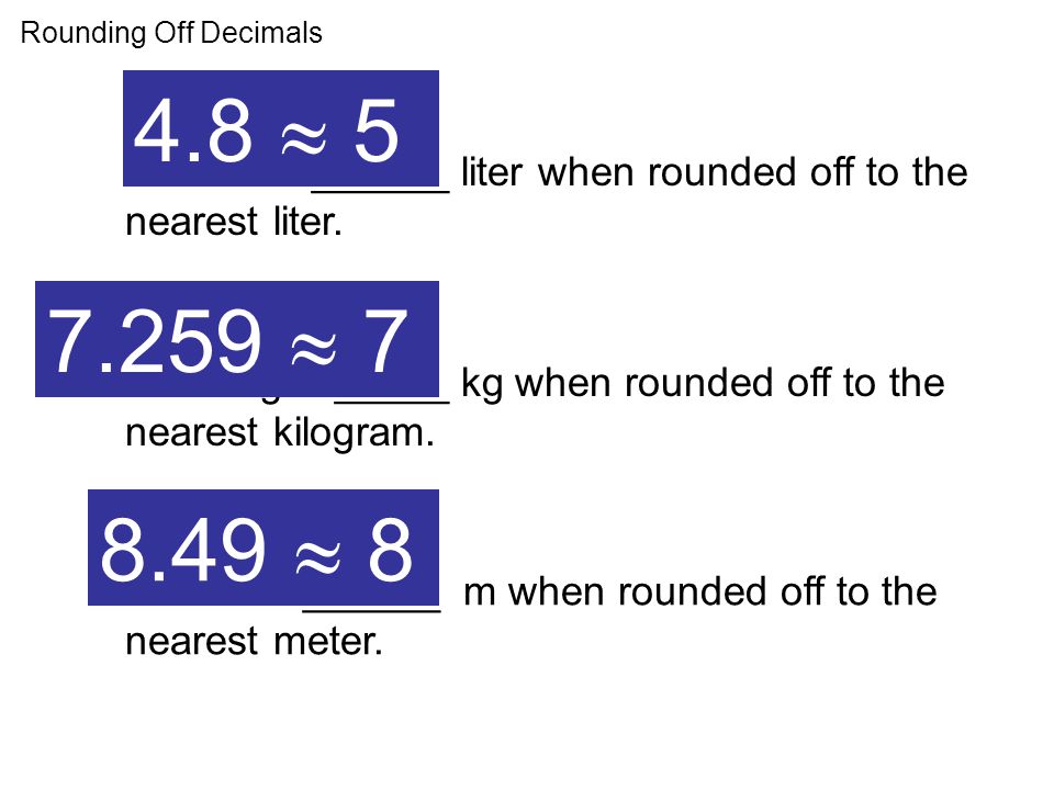 Rounding Off Decimals 4.8  liter is ______ liter when rounded off to the nearest liter.