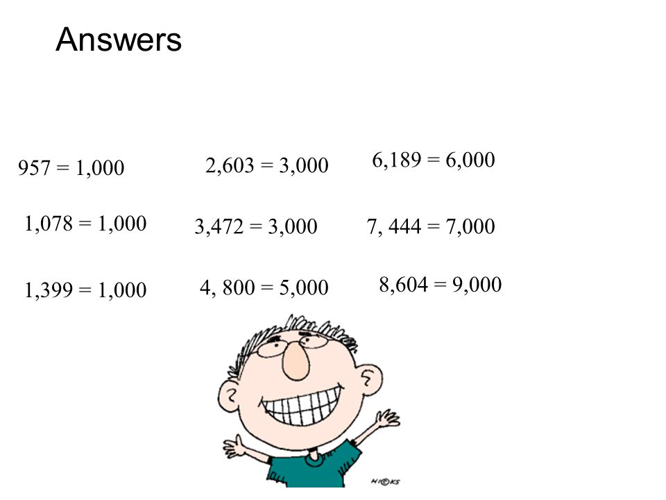 Answers 6,189 = 6, = 1,000. 2,603 = 3,000. 1,078 = 1,000.