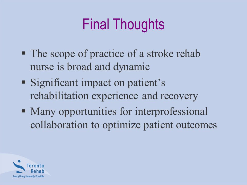 Final Thoughts The scope of practice of a stroke rehab nurse is broad and dynamic.