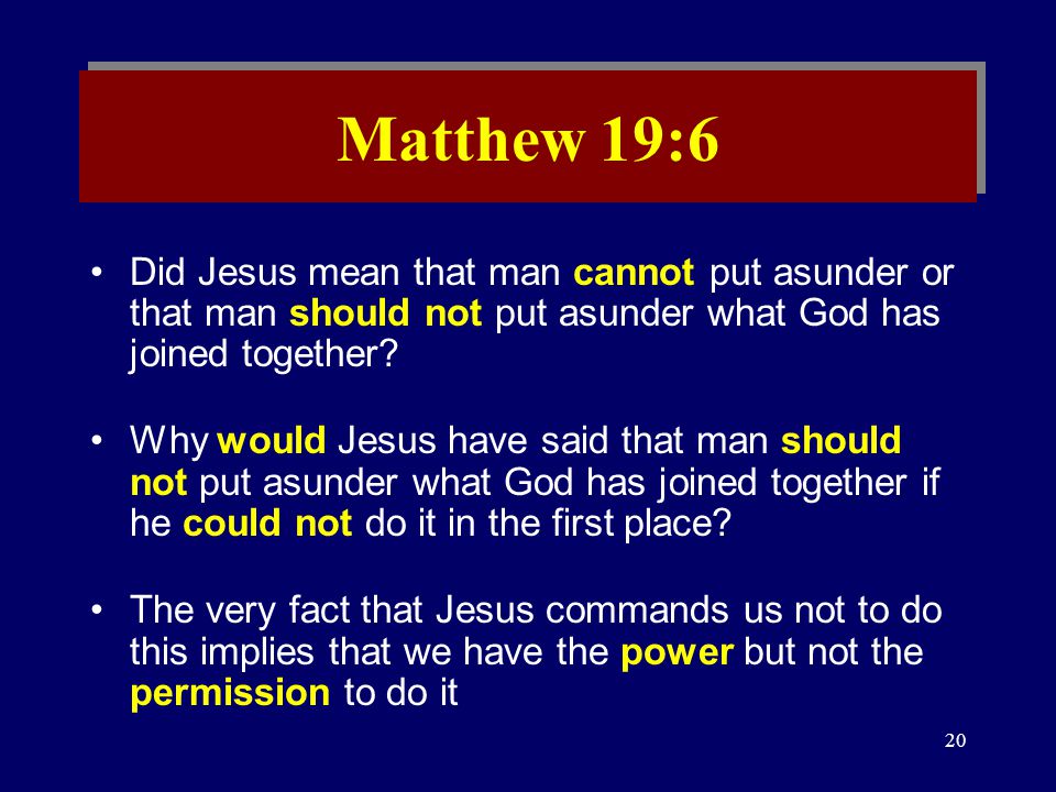 Matthew 19:6 Did Jesus mean that man cannot put asunder or that man should not put asunder what God has joined together