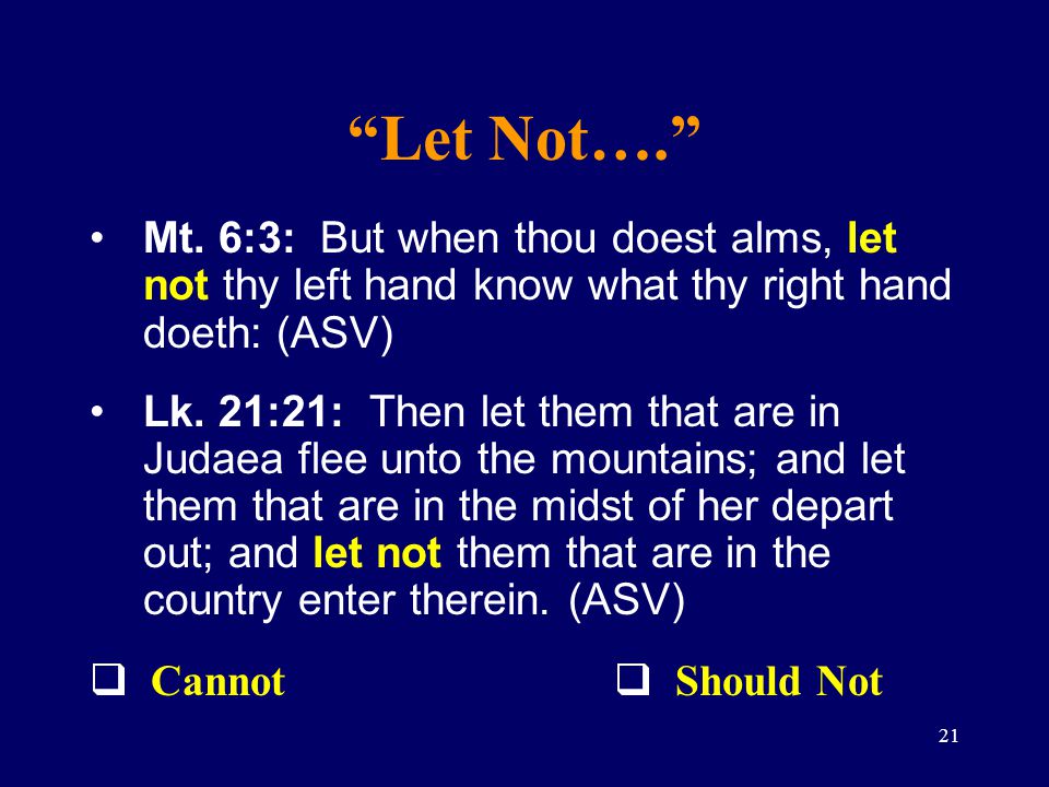 Let Not…. Mt. 6:3: But when thou doest alms, let not thy left hand know what thy right hand doeth: (ASV)