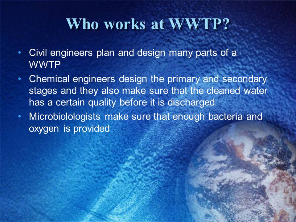 Who works at WWTP Civil engineers plan and design many parts of a WWTP.
