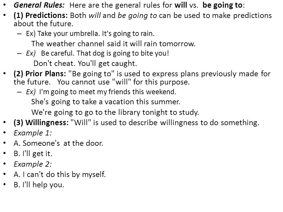 General Rules: Here are the general rules for will vs. be going to: