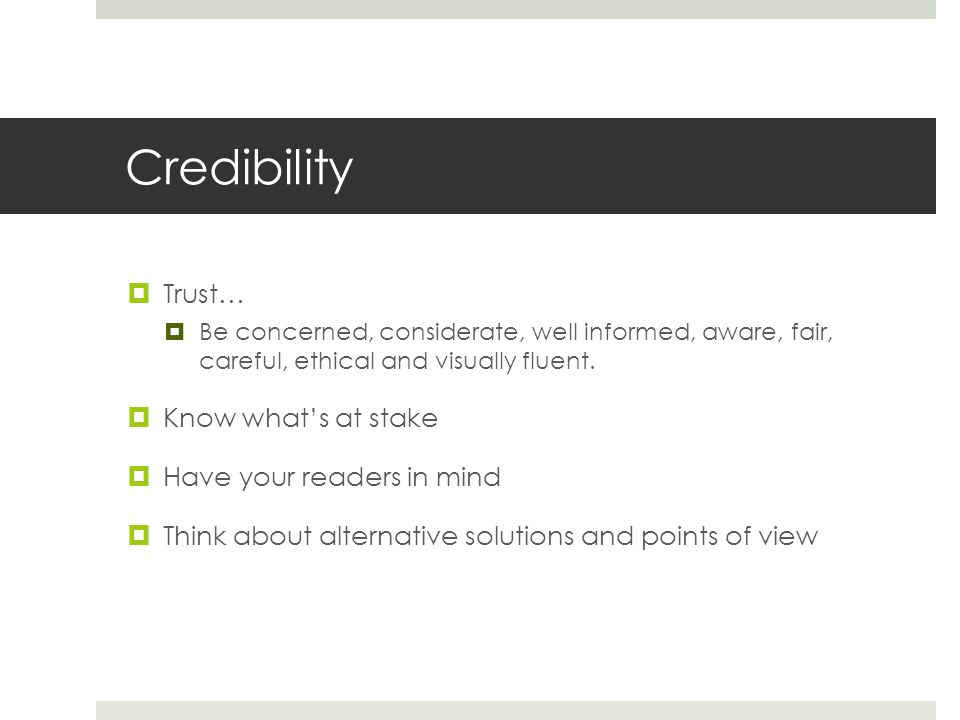 Credibility Trust… Know what’s at stake Have your readers in mind