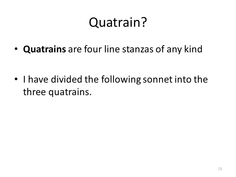 Quatrain Quatrains are four line stanzas of any kind