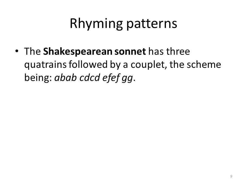 Rhyming patterns The Shakespearean sonnet has three quatrains followed by a couplet, the scheme being: abab cdcd efef gg.
