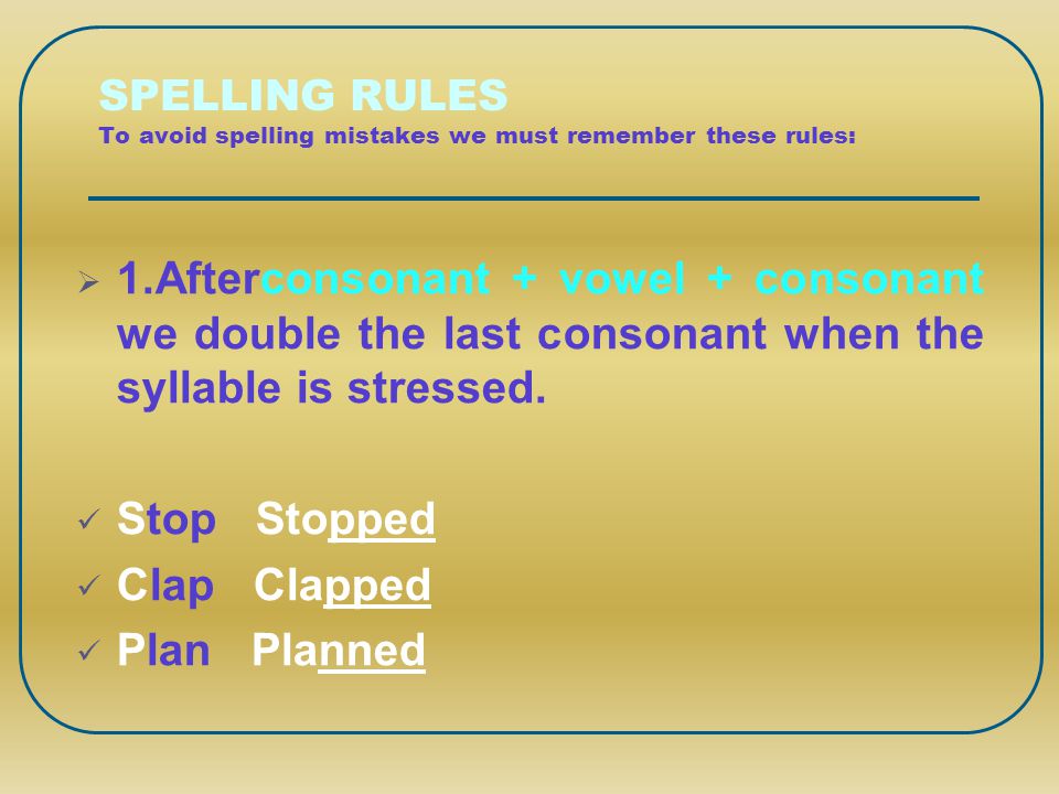 SPELLING RULES To avoid spelling mistakes we must remember these rules: