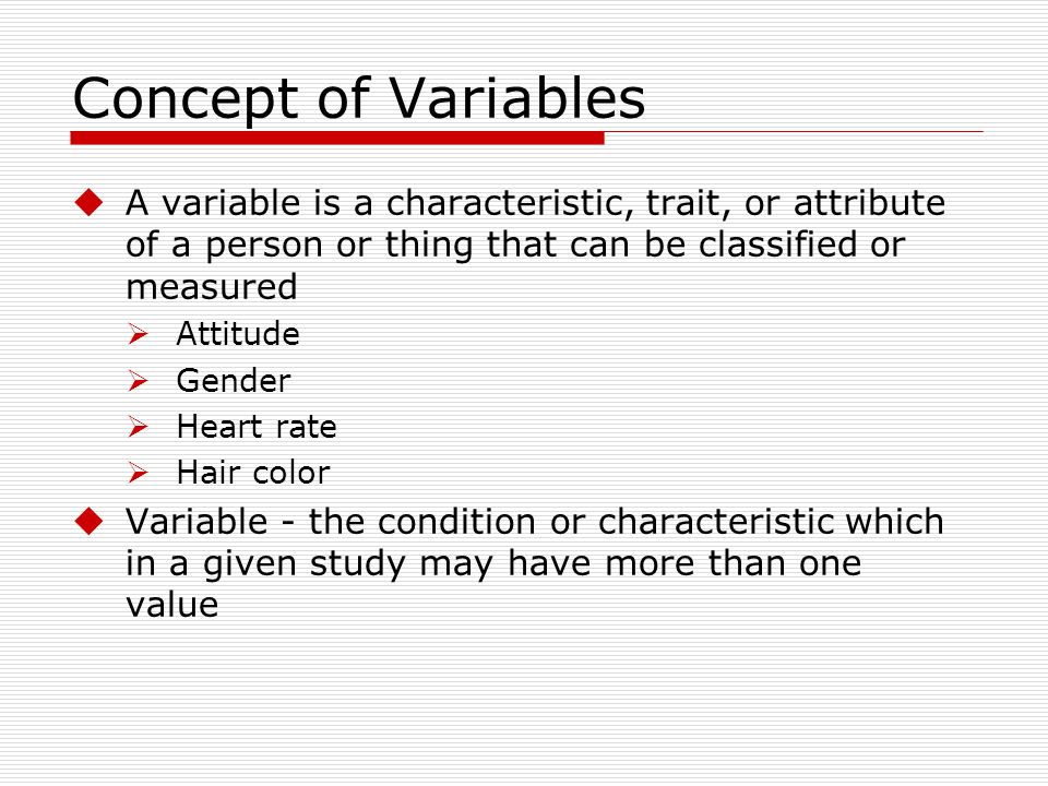 Concept of Variables A variable is a characteristic, trait, or attribute of a person or thing that can be classified or measured.