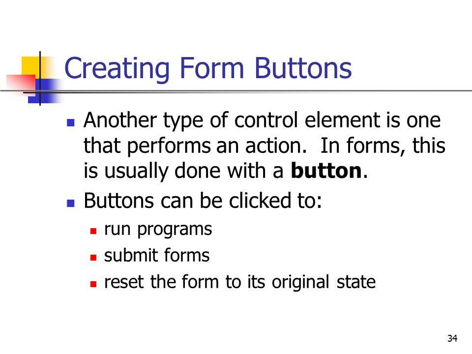 Creating Form Buttons Another type of control element is one that performs an action. In forms, this is usually done with a button.