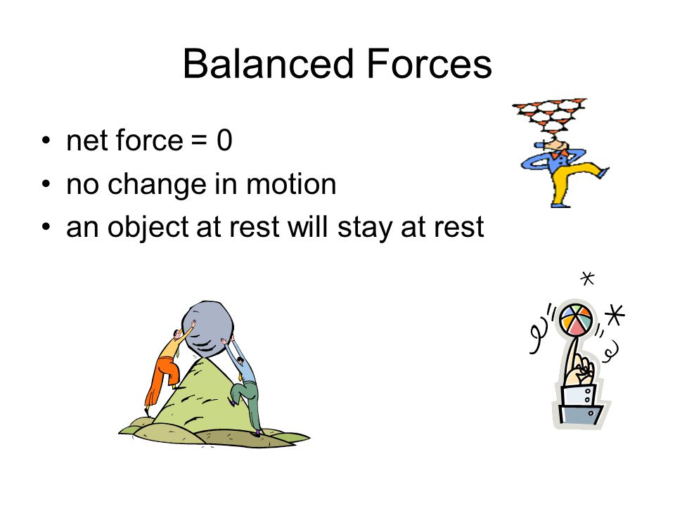 Balanced Forces net force = 0 no change in motion