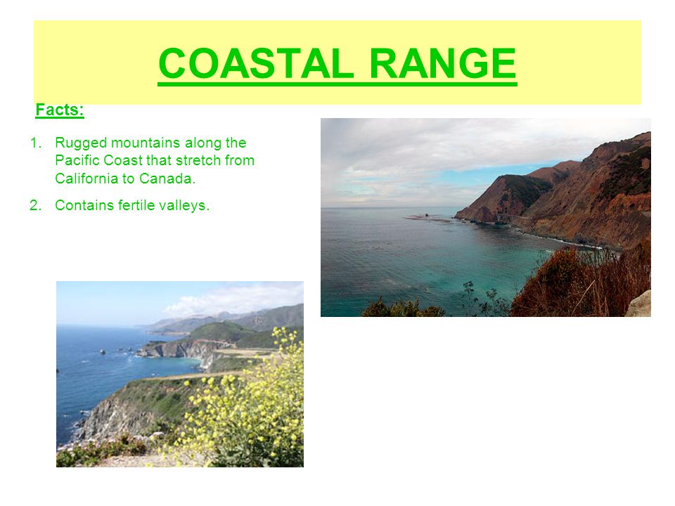 COASTAL RANGE Facts: Rugged mountains along the Pacific Coast that stretch from California to Canada.