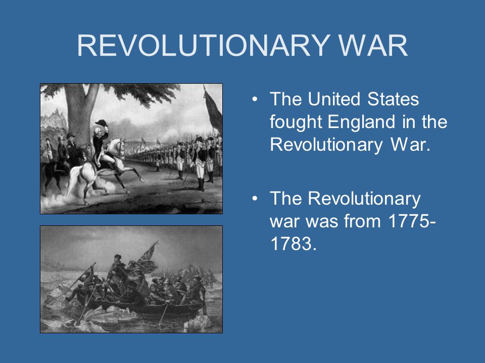 REVOLUTIONARY WAR The United States fought England in the Revolutionary War.