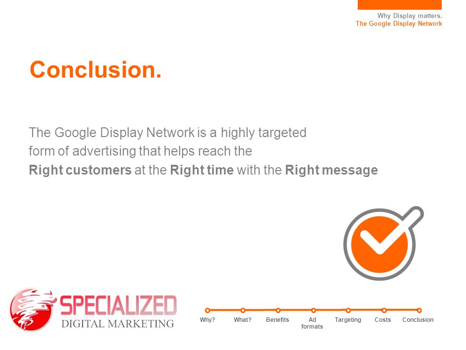 Conclusion. The Google Display Network is a highly targeted form of advertising that helps reach the.