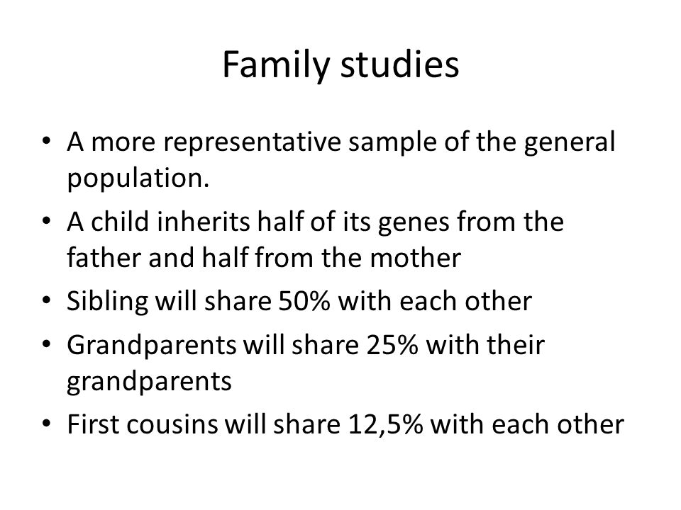 Family studies A more representative sample of the general population.