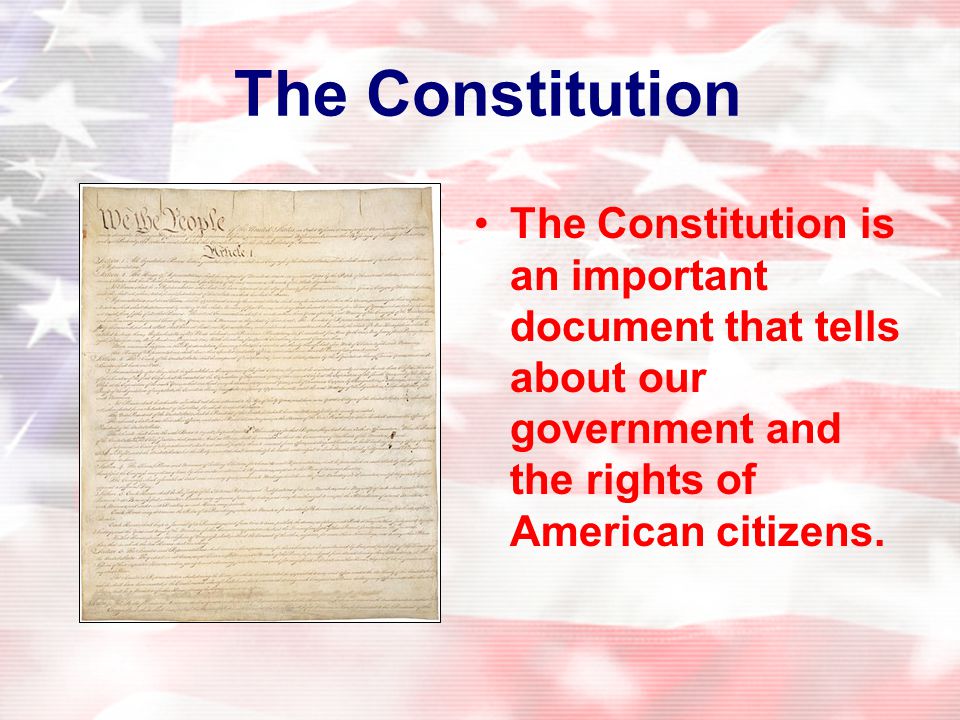 The Constitution The Constitution is an important document that tells about our government and the rights of American citizens.