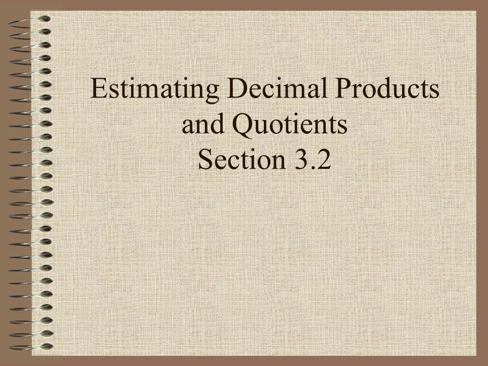 Estimating Decimal Products and Quotients Section 3.2