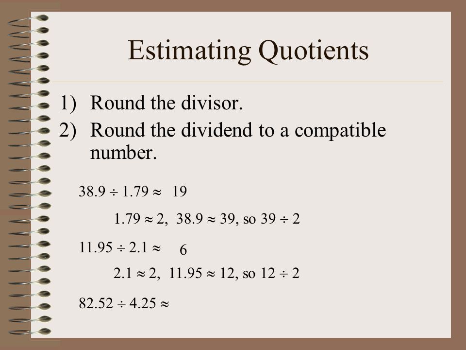 Estimating Quotients Round the divisor.