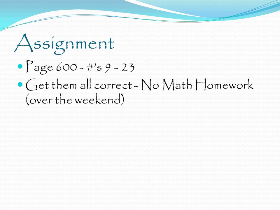 Assignment Page #’s Get them all correct - No Math Homework (over the weekend)