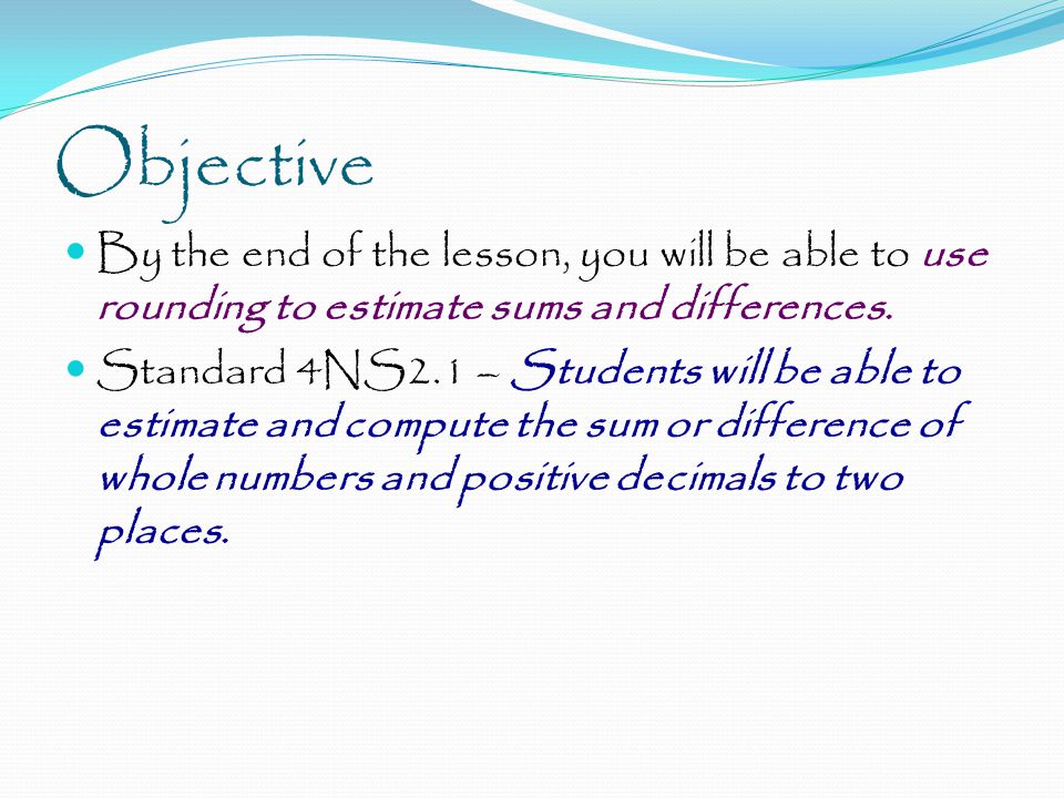 Objective By the end of the lesson, you will be able to use rounding to estimate sums and differences.