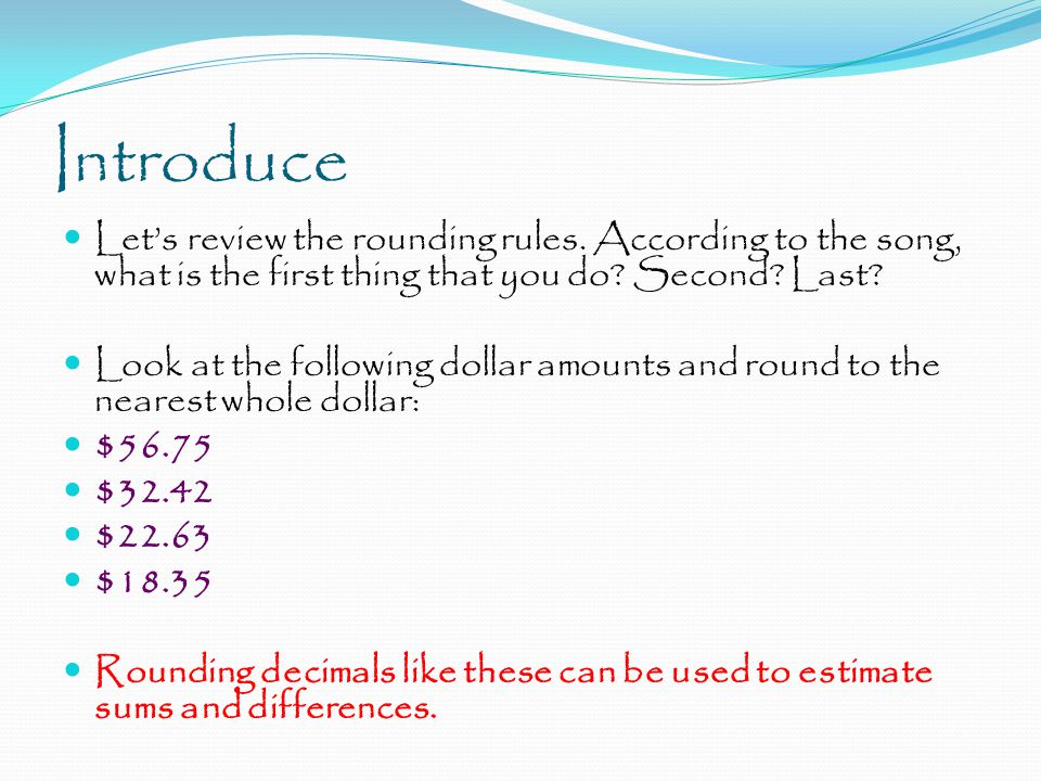 Introduce Let’s review the rounding rules. According to the song, what is the first thing that you do Second Last
