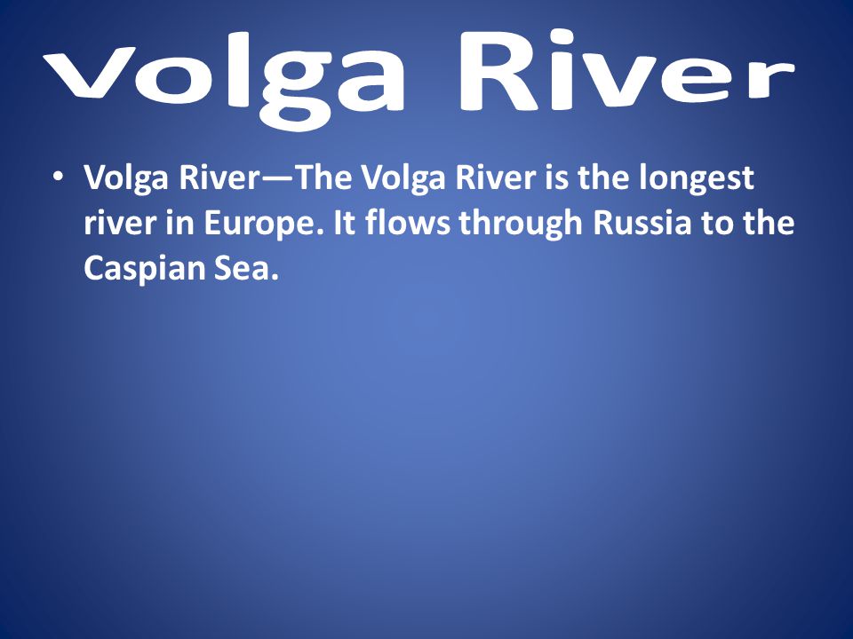 Volga River Volga River—The Volga River is the longest river in Europe.