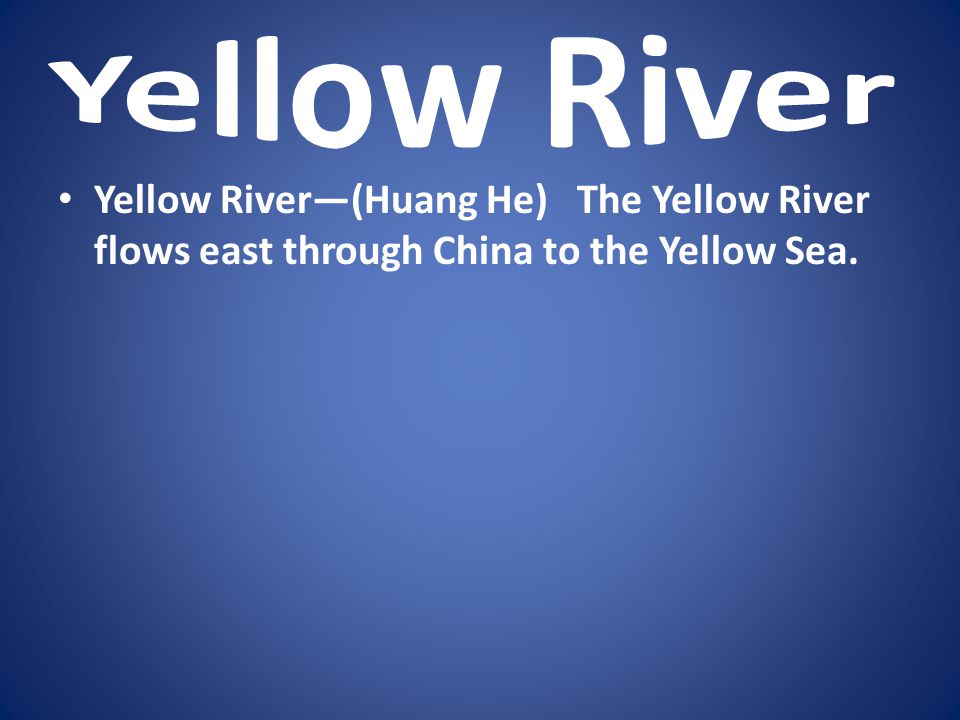 Yellow River Yellow River—(Huang He) The Yellow River flows east through China to the Yellow Sea.