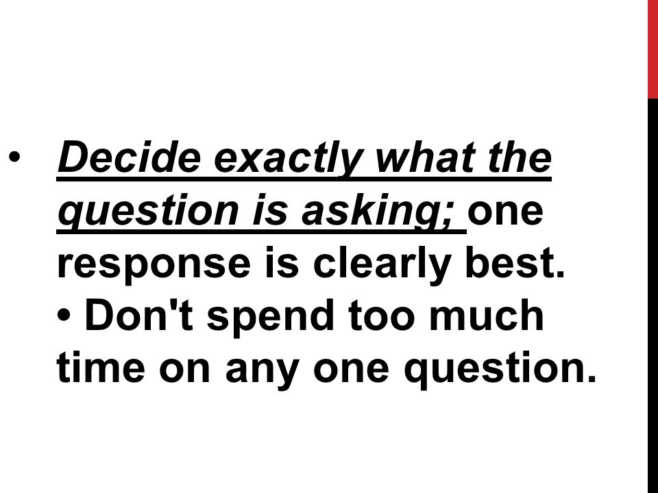 Decide exactly what the question is asking; one response is clearly best.