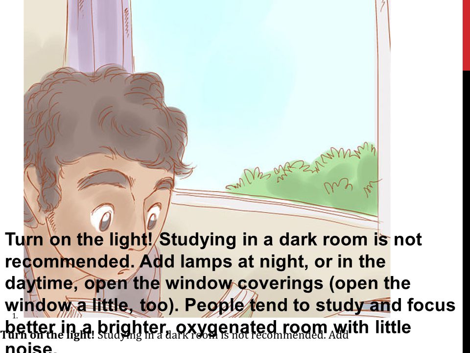 Turn on the light. Studying in a dark room is not recommended