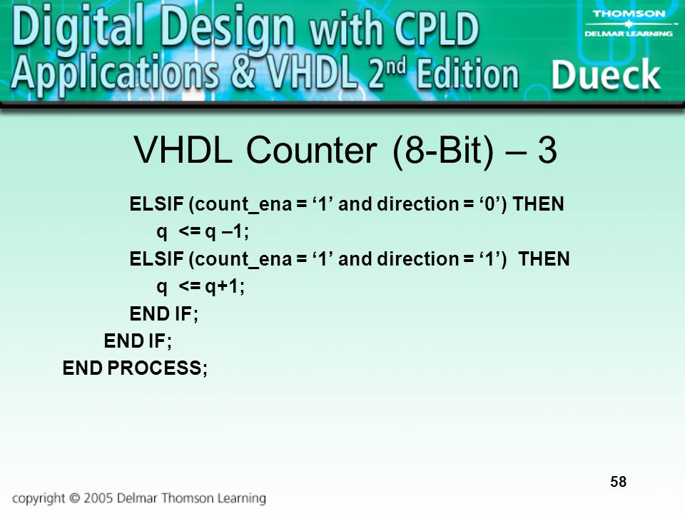 VHDL Counter (8-Bit) – 3 ELSIF (count_ena = ‘1’ and direction = ‘0’) THEN. q <= q –1; ELSIF (count_ena = ‘1’ and direction = ‘1’) THEN.