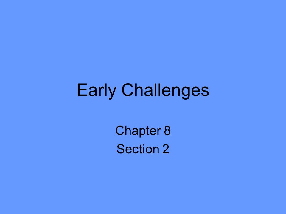 Early Challenges Chapter 8 Section 2