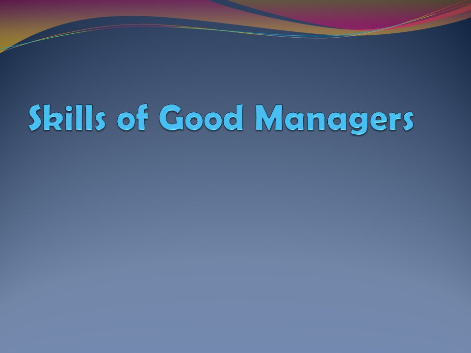 Skills of Good Managers