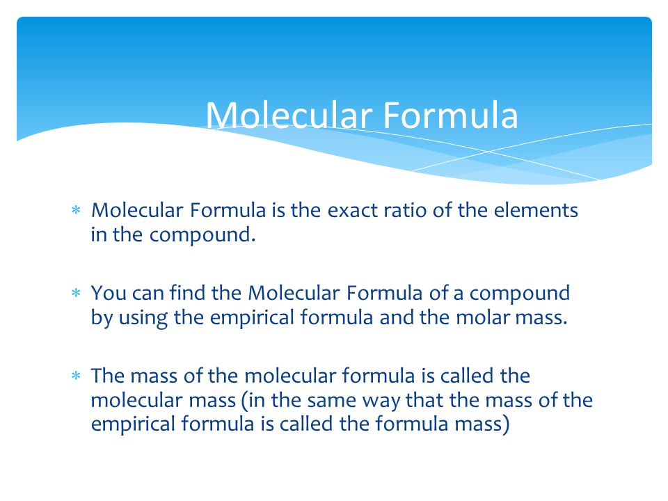 Molecular Formula Molecular Formula is the exact ratio of the elements in the compound.