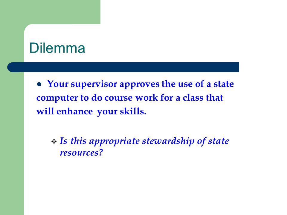 Dilemma Your supervisor approves the use of a state