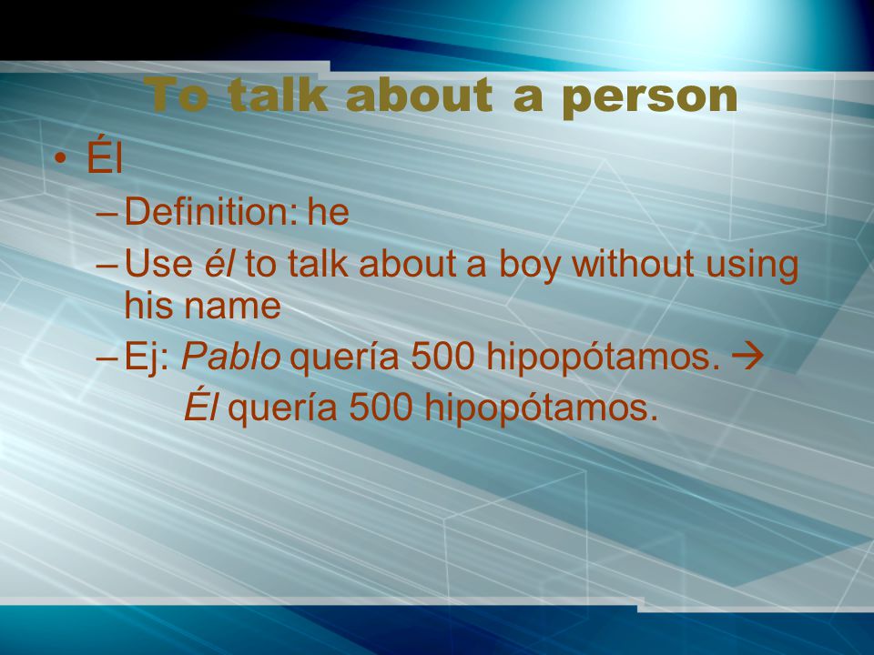 To talk about a person Él Definition: he