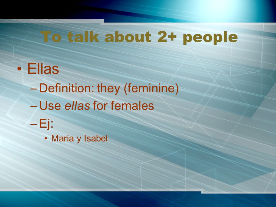 To talk about 2+ people Ellas Definition: they (feminine)