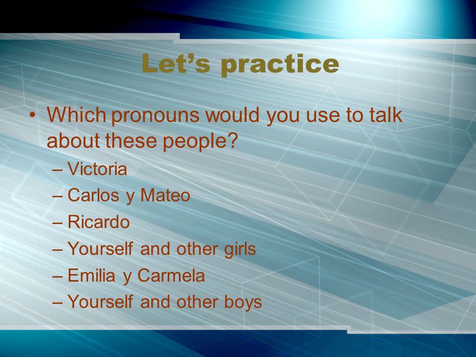 Let’s practice Which pronouns would you use to talk about these people Victoria. Carlos y Mateo.