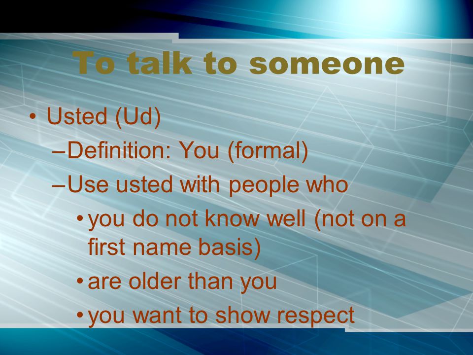 To talk to someone Usted (Ud) Definition: You (formal)