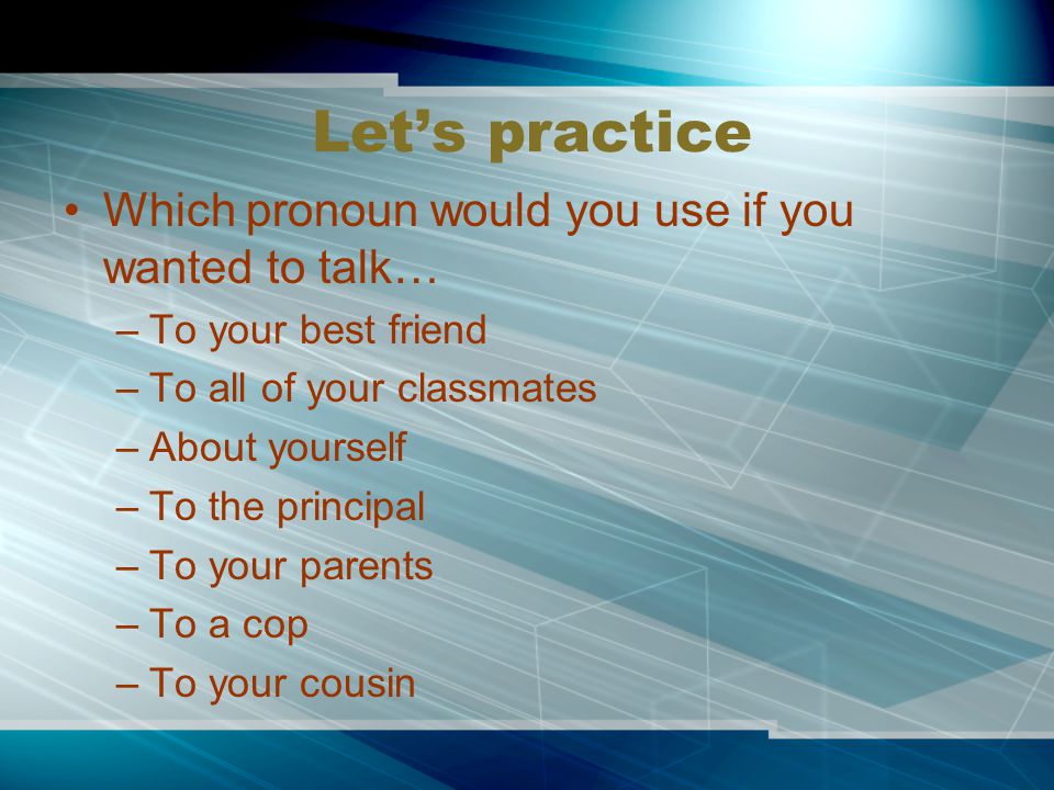 Let’s practice Which pronoun would you use if you wanted to talk…