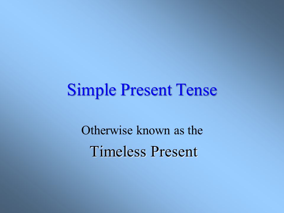 Otherwise known as the Timeless Present