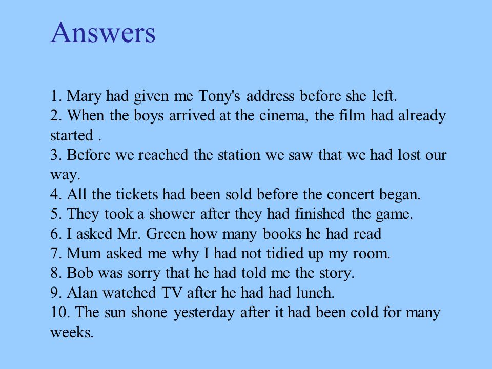 Answers 1. Mary had given me Tony s address before she left. 2