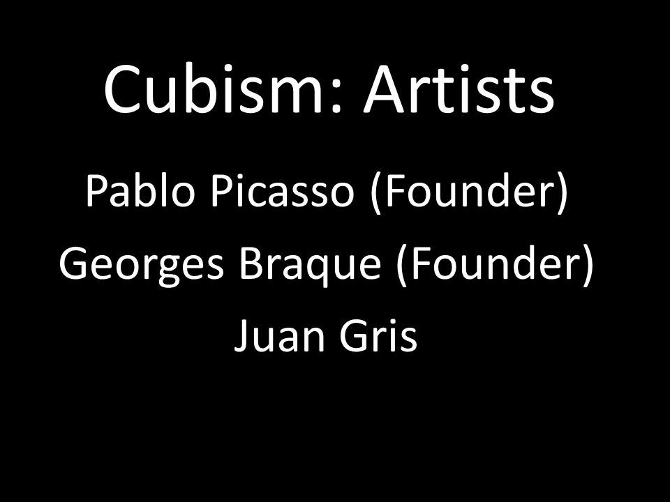 Pablo Picasso (Founder) Georges Braque (Founder) Juan Gris