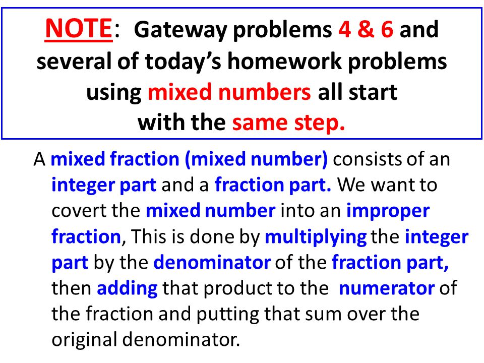 NOTE: Gateway problems 4 & 6 and several of today’s homework problems using mixed numbers all start with the same step.