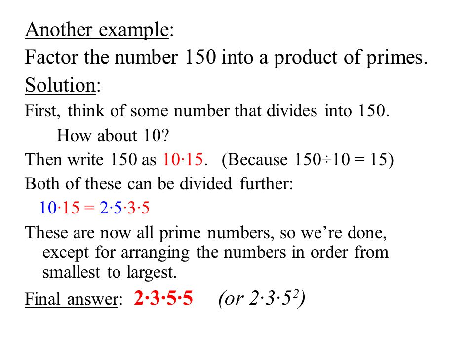 Factor the number 150 into a product of primes. Solution: