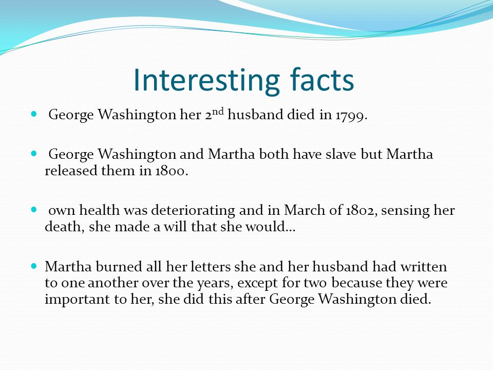 Interesting facts George Washington her 2nd husband died in 1799.