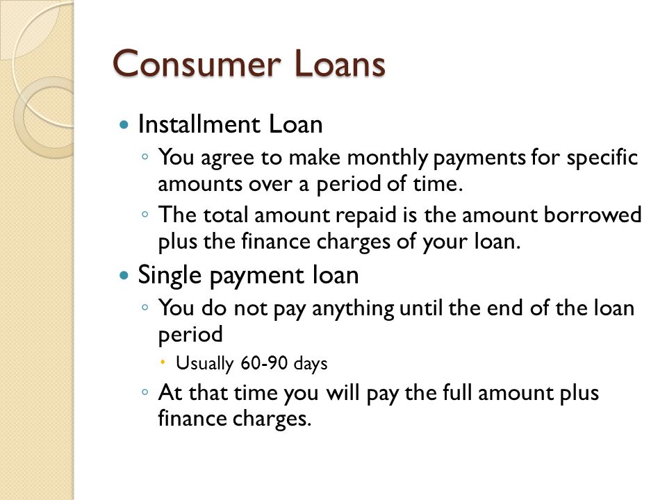 Consumer Loans Installment Loan Single payment loan