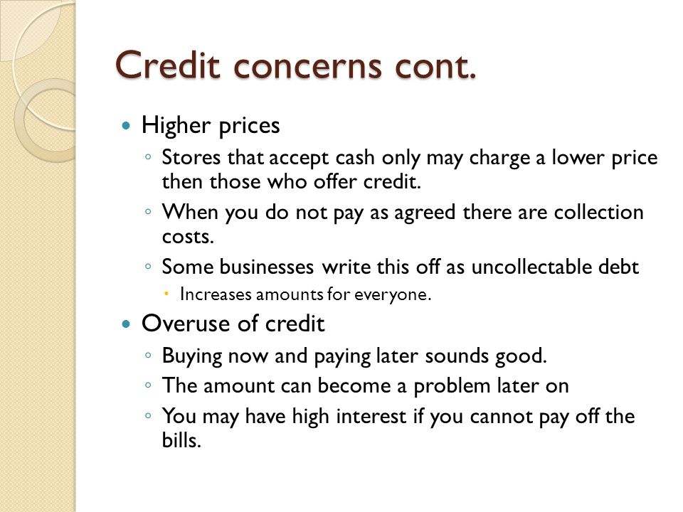 Credit concerns cont. Higher prices Overuse of credit