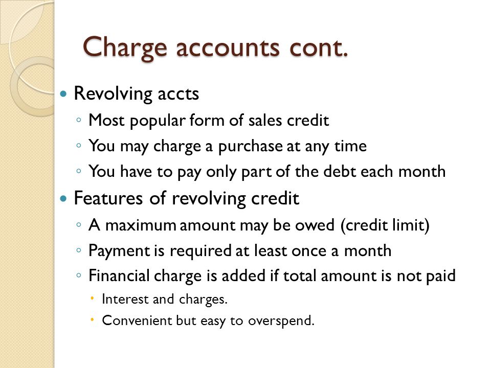 Charge accounts cont. Revolving accts Features of revolving credit