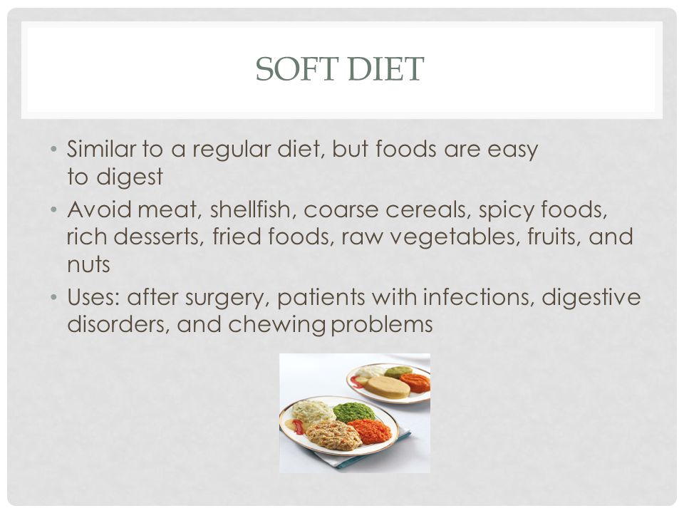 Soft Diet Similar to a regular diet, but foods are easy to digest