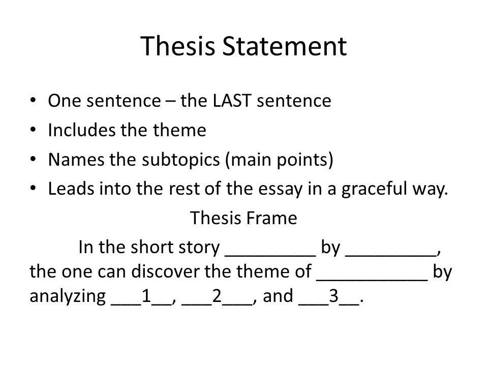 Thesis Statement One sentence – the LAST sentence Includes the theme