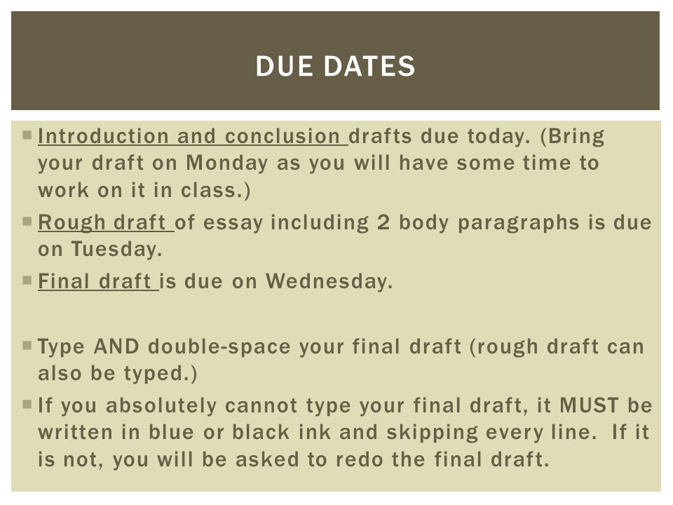Due Dates Introduction and conclusion drafts due today. (Bring your draft on Monday as you will have some time to work on it in class.)